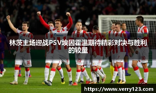 林茨主场迎战PSV埃因霍温期待精彩对决与胜利的较量