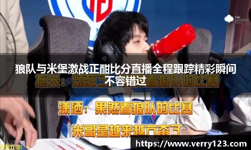 狼队与米堡激战正酣比分直播全程跟踪精彩瞬间不容错过